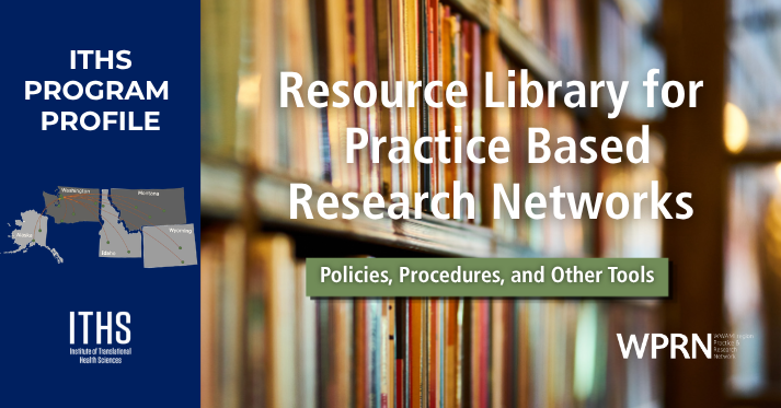 ITHS Program Profile: Resource LIbrary for Practice based research networks. Policies procedures and other tools.